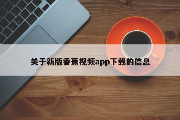关于新版香蕉视频app下载的信息
