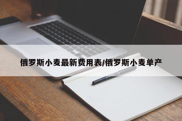 俄罗斯小麦最新费用表/俄罗斯小麦单产