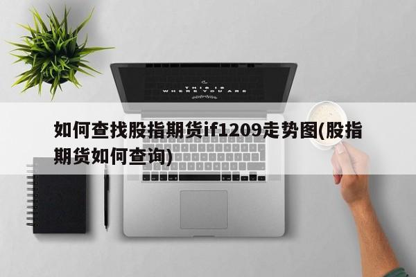 如何查找股指期货if1209走势图(股指期货如何查询)