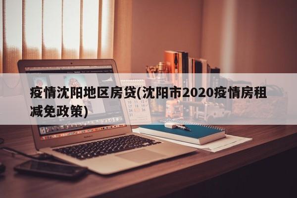 疫情沈阳地区房贷(沈阳市2020疫情房租减免政策)