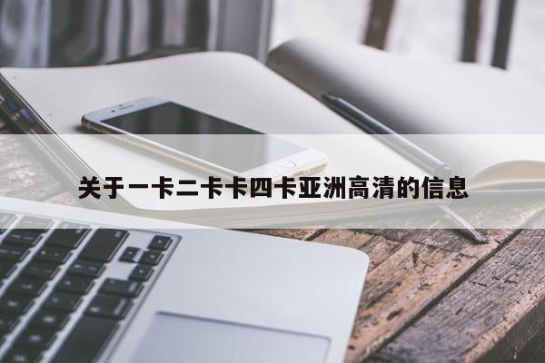 关于一卡二卡卡四卡亚洲高清的信息