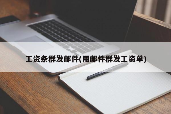 工资条群发邮件(用邮件群发工资单)