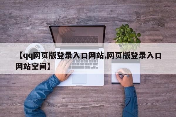 【qq网页版登录入口网站,网页版登录入口网站空间】