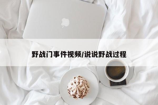 野战门事件视频/说说野战过程