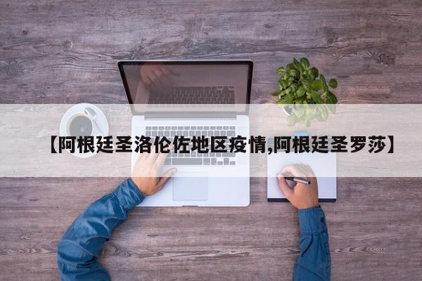 【阿根廷圣洛伦佐地区疫情,阿根廷圣罗莎】