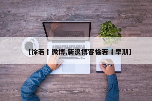 【徐若瑄微博,新浪博客徐若瑄早期】