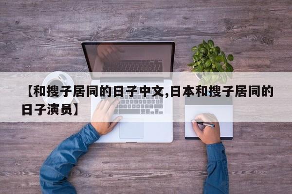 【和搜子居同的日子中文,日本和搜子居同的日子演员】