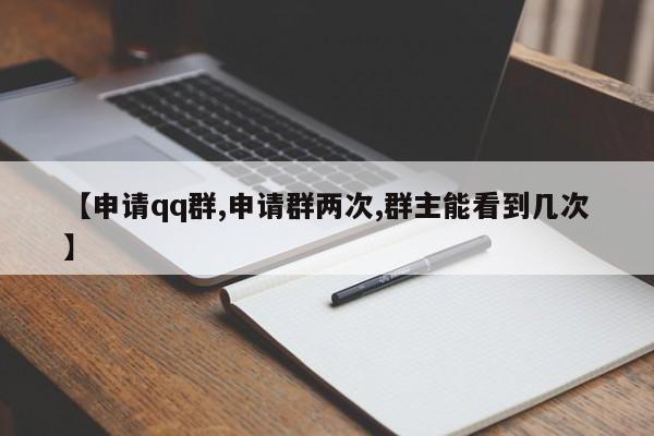 【申请qq群,申请群两次,群主能看到几次】