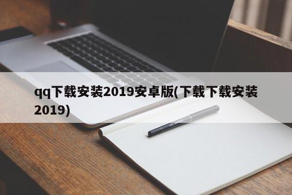 qq下载安装2019安卓版(下载下载安装2019)