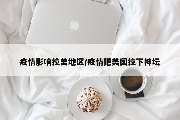疫情影响拉美地区/疫情把美国拉下神坛