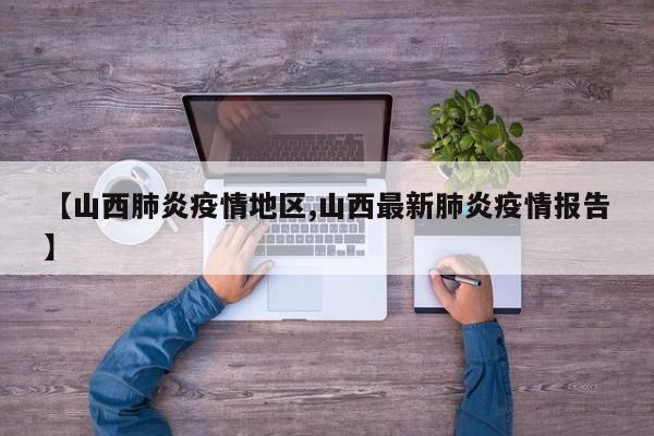 【山西肺炎疫情地区,山西最新肺炎疫情报告】