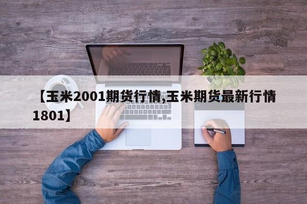 【玉米2001期货行情,玉米期货最新行情1801】