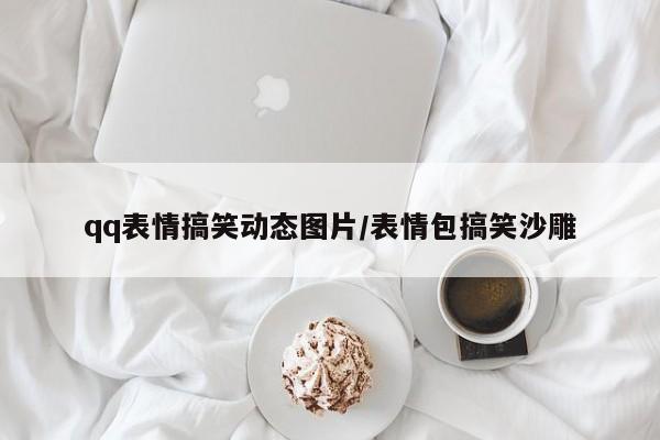 qq表情搞笑动态图片/表情包搞笑沙雕
