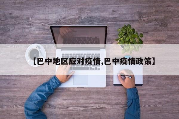 【巴中地区应对疫情,巴中疫情政策】