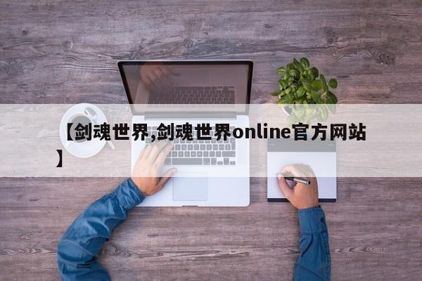 【剑魂世界,剑魂世界online官方网站】
