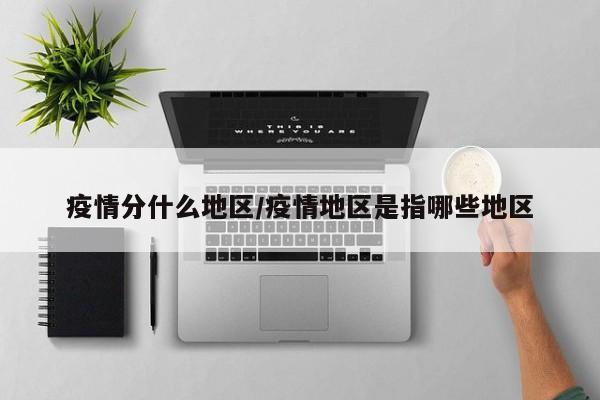 疫情分什么地区/疫情地区是指哪些地区