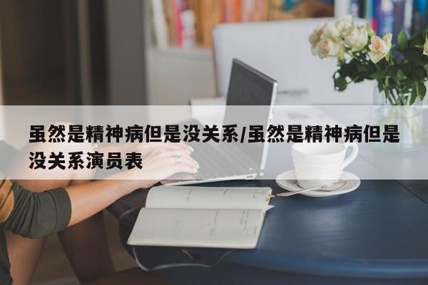 虽然是精神病但是没关系/虽然是精神病但是没关系演员表