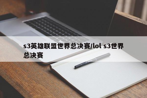 s3英雄联盟世界总决赛/lol s3世界总决赛