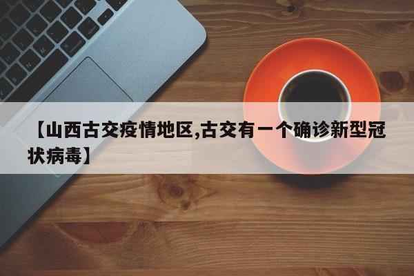 【山西古交疫情地区,古交有一个确诊新型冠状病毒】
