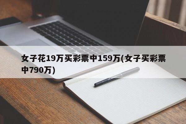 女子花19万买彩票中159万(女子买彩票中790万)