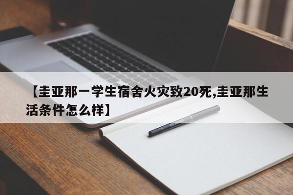 【圭亚那一学生宿舍火灾致20死,圭亚那生活条件怎么样】