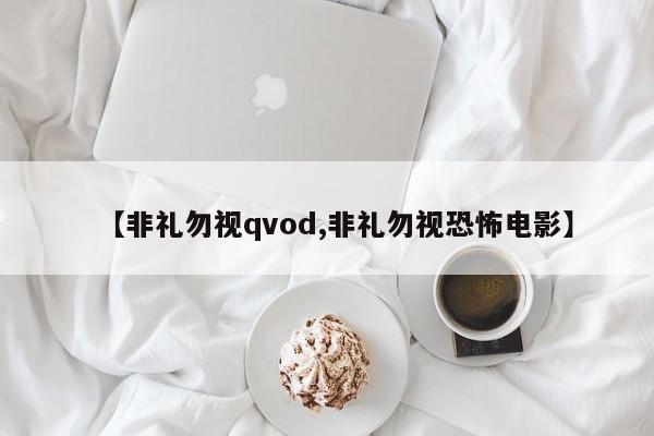 【非礼勿视qvod,非礼勿视恐怖电影】