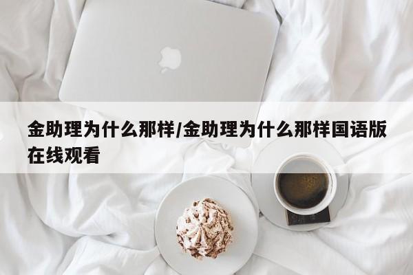 金助理为什么那样/金助理为什么那样国语版在线观看