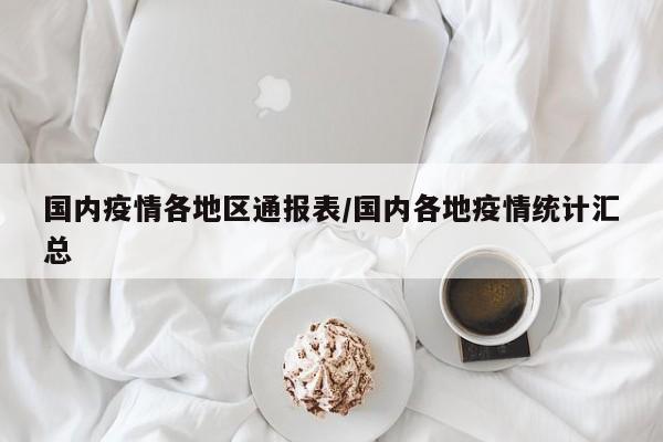国内疫情各地区通报表/国内各地疫情统计汇总