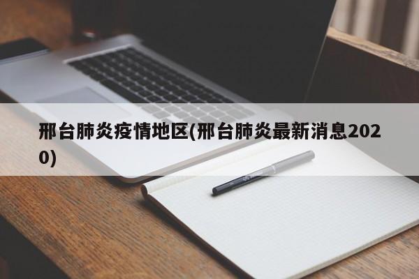 邢台肺炎疫情地区(邢台肺炎最新消息2020)