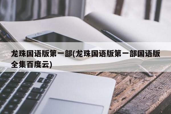 龙珠国语版第一部(龙珠国语版第一部国语版全集百度云)