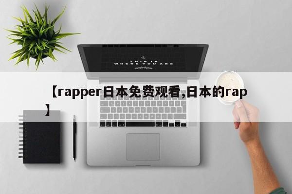 【rapper日本免费观看,日本的rap】