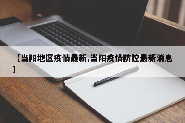 【当阳地区疫情最新,当阳疫情防控最新消息】
